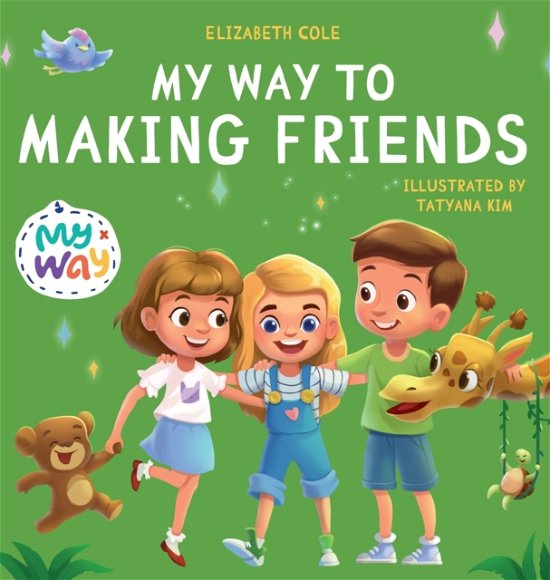 Cover for Elizabeth Cole · My Way to Making Friends: Children's Book about Friendship, Inclusion and Social Skills (Kids Feelings) - My Way: Social Emotional Books for Kids (Hardcover bog) (2022)