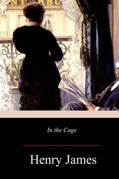 In the Cage - Henry James - Books - Createspace Independent Publishing Platf - 9781973804123 - July 28, 2017