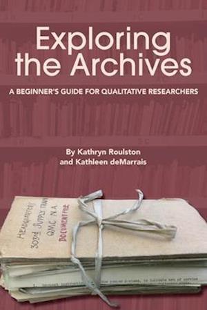 Cover for Kathryn Roulston · Exploring the Archives: A Beginner's Guide for Qualitative Researchers - Qualitative Research Methodologies: Traditions, Designs, and Pedagogies (Paperback Book) (2021)