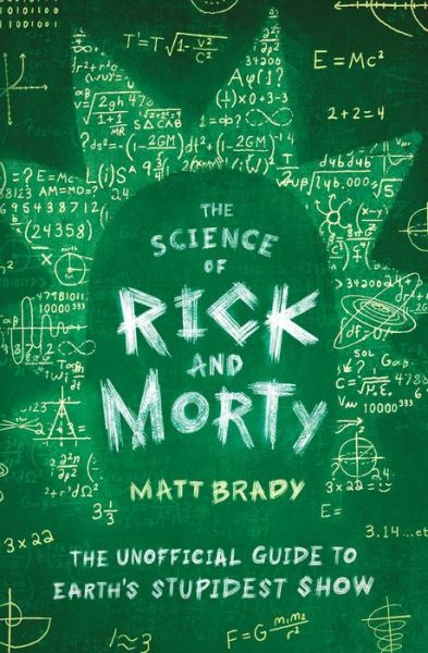 The Science of Rick and Morty: The Unofficial Guide to Earth's Stupidest Show - Matt Brady - Books - Atria Books - 9781982123123 - October 1, 2019