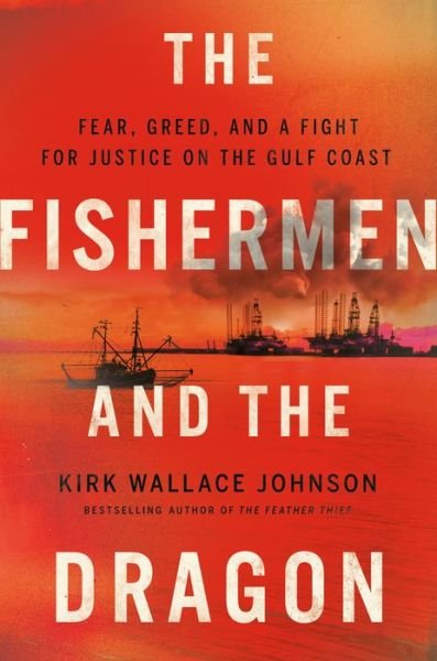 Cover for Kirk Wallace Johnson · The Fishermen and the Dragon: Fear, Greed, and a Fight for Justice on the Gulf Coast (Innbunden bok) (2022)