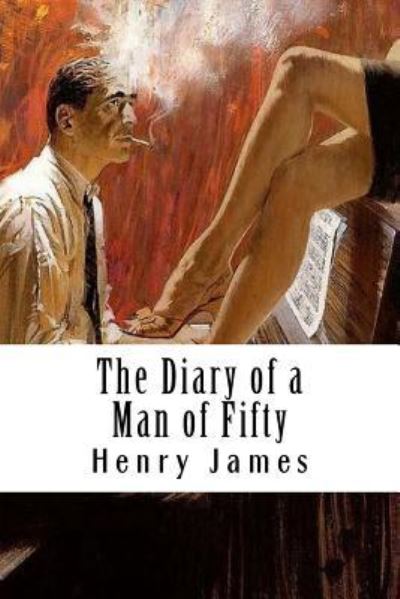 The Diary of a Man of Fifty - Henry James - Książki - Createspace Independent Publishing Platf - 9781985586123 - 15 lutego 2018