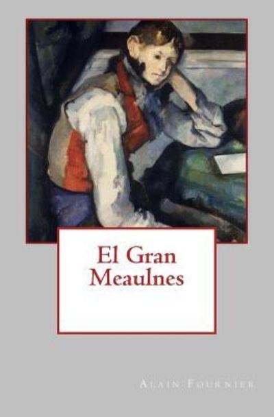 El Gran Meaulnes - Fournier Alain - Kirjat - Createspace Independent Publishing Platf - 9781986138123 - maanantai 5. maaliskuuta 2018