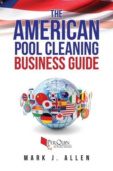 The American Pool Cleaning Business Guide - Perquin Business Development - Książki - Createspace Independent Publishing Platf - 9781986604123 - 1 marca 2018