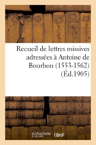 Cover for Sans Auteur · Recueil De Lettres Missives Adressees a Antoine De Bourbon (1553-1562) et De Documents (Taschenbuch) [French edition] (2022)