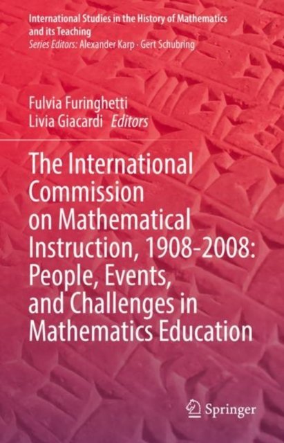 Cover for The International Commission on Mathematical Instruction, 1908-2008: People, Events, and Challenges in Mathematics Education - International Studies in the History of Mathematics and its Teaching (Innbunden bok) [1st ed. 2022 edition] (2023)
