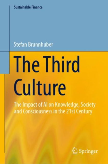 Cover for Stefan Brunnhuber · The Third Culture: The Impact of AI on Knowledge, Society and Consciousness in the 21st Century - Sustainable Finance (Hardcover Book) [2024 edition] (2024)