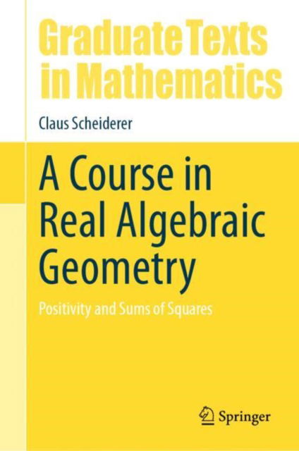 Cover for Claus Scheiderer · A Course in Real Algebraic Geometry: Positivity and Sums of Squares - Graduate Texts in Mathematics (Hardcover Book) [2024 edition] (2024)