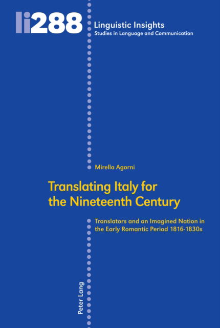 Translating Italy for the Nineteenth Century: Translators and an Imagined Nation in the Early Romantic Period 1816-1830s - Linguistic Insights - Mirella Agorni - Books - Peter Lang AG, Internationaler Verlag de - 9783034336123 - December 13, 2021