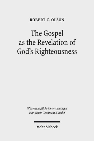 Cover for Robert C. Olson · The Gospel as the Revelation of God's Righteousness: Paul's Use of Isaiah in Romans 1:1-3:26 - Wissenschaftliche Untersuchungen zum Neuen Testament 2. Reihe (Paperback Book) (2016)