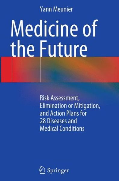 Cover for Yann Meunier · Medicine of the Future: Risk Assessment, Elimination or Mitigation, and Action Plans for 28 Diseases and Medical Conditions (Paperback Book) [Softcover reprint of the original 1st ed. 2014 edition] (2016)