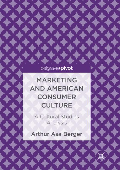 Cover for Arthur Asa Berger · Marketing and American Consumer Culture: A Cultural Studies Analysis (Paperback Book) [Softcover reprint of the original 1st ed. 2016 edition] (2018)