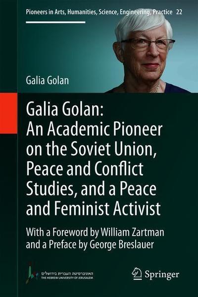 Cover for Galia Golan · Galia Golan: An Academic Pioneer on the Soviet Union, Peace and Conflict Studies, and a Peace and Feminist Activist: With a Foreword by William Zartman  and a Preface by George Breslauer - Pioneers in Arts, Humanities, Science, Engineering, Practice (Hardcover Book) [1st ed. 2019 edition] (2018)