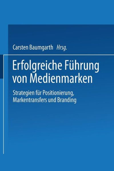 Cover for Carsten Baumgarth · Erfolgreiche Fuhrung Von Medienmarken: Strategien Fur Positionierung, Markentransfers Und Branding (Taschenbuch) [2004 edition] (2004)