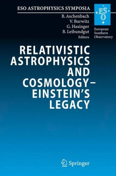 Cover for B Aschenbach · Relativistic Astrophysics and Cosmology - Einstein's Legacy: Proceedings of the Mpe /usm / Mpa / Eso Joint Astronomy Conference Held in Munich, Germany, 7-11 November 2005 - Eso Astrophysics Symposia (Hardcover Book) (2007)