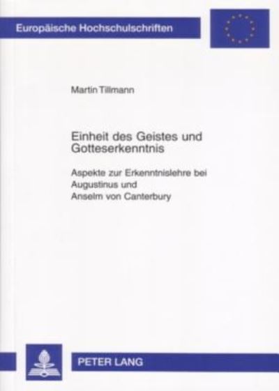 Cover for Martin Augustinus Tillmann · Einheit Des Geistes Und Gotteserkenntnis: Aspekte Zur Erkenntnislehre Bei Augustinus Und Anselm Von Canterbury - Europaeische Hochschulschriften / European University Studie (Paperback Book) [German edition] (2003)