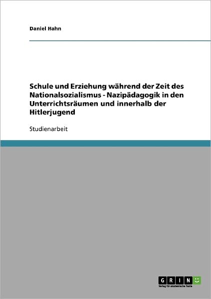 Cover for Hahn, Daniel (Freelance author and editor) · Schule und Erziehung wahrend der Zeit des Nationalsozialismus: Nazipadagogik in den Unterrichtsraumen und innerhalb der Hitlerjugend (Paperback Book) [German edition] (2007)