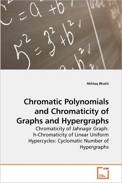 Cover for Akhlaq Bhatti · Chromatic Polynomials and Chromaticity of Graphs and Hypergraphs: Chromaticity of Jahnagir Graph: H-chromaticity of Linear Uniform Hypercycles: Cyclomatic Number of Hypergraphs (Pocketbok) (2010)