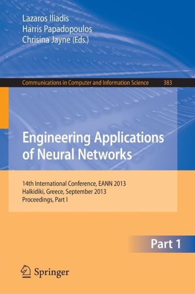 Cover for Lazaros S Iliadis · Engineering Applications of Neural Networks: 14th International Conference, Eann 2013, Halkidiki, Greece, September 2013, Proceedings, Part I - Communications in Computer and Information Science (Paperback Book) (2013)