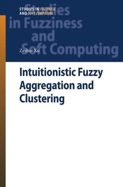 Cover for Zeshui Xu · Intuitionistic Fuzzy Aggregation and Clustering - Studies in Fuzziness and Soft Computing (Taschenbuch) [2012 edition] (2015)