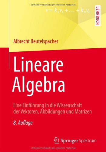 Cover for Albrecht Beutelspacher · Lineare Algebra: Eine Einfuhrung in Die Wissenschaft Der Vektoren, Abbildungen Und Matrizen (Paperback Book) [8th 8., Aktualisierte Aufl. 2014 edition] (2013)