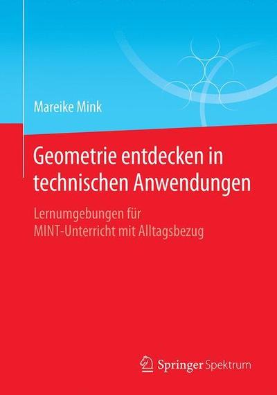 Cover for Mareike Mink · Geometrie Entdecken in Technischen Anwendungen: Lernumgebungen Fur Mint-Unterricht Mit Alltagsbezug (Paperback Book) [1. Aufl. 2018 edition] (2018)