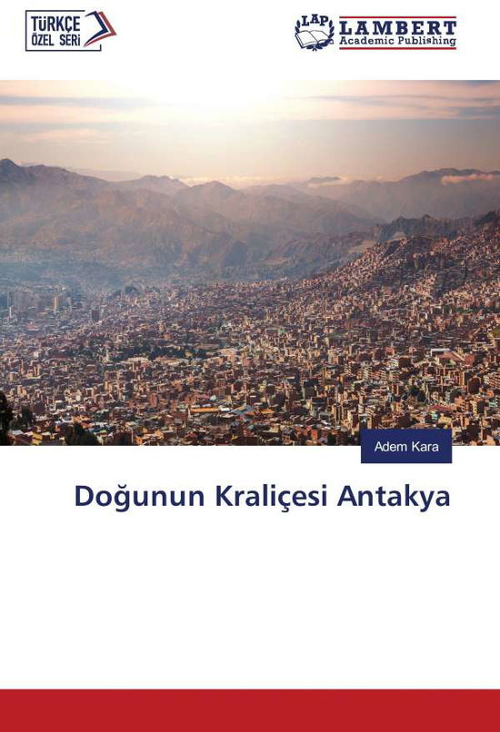 Dogunun Kraliçesi Antakya - Kara - Bücher -  - 9783659931123 - 