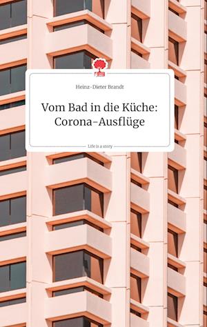 Cover for Heinz-Dieter Brandt · Vom Bad in die Küche: Corona-Ausflüge. Life is a Story - story.one (Hardcover Book) (2021)