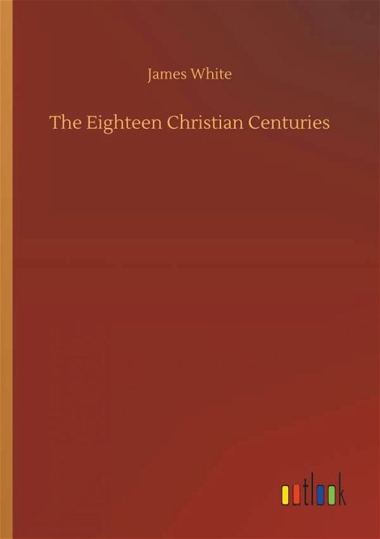 Cover for White · The Eighteen Christian Centuries (Bog) (2018)