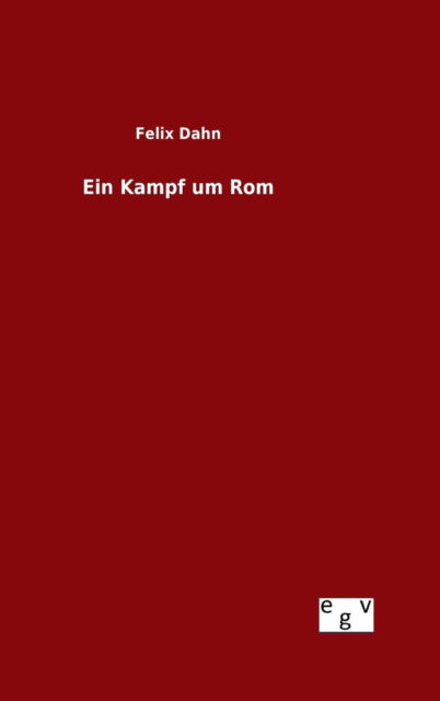 Ein Kampf Um Rom - Felix Dahn - Książki - Salzwasser-Verlag Gmbh - 9783734001123 - 7 sierpnia 2015