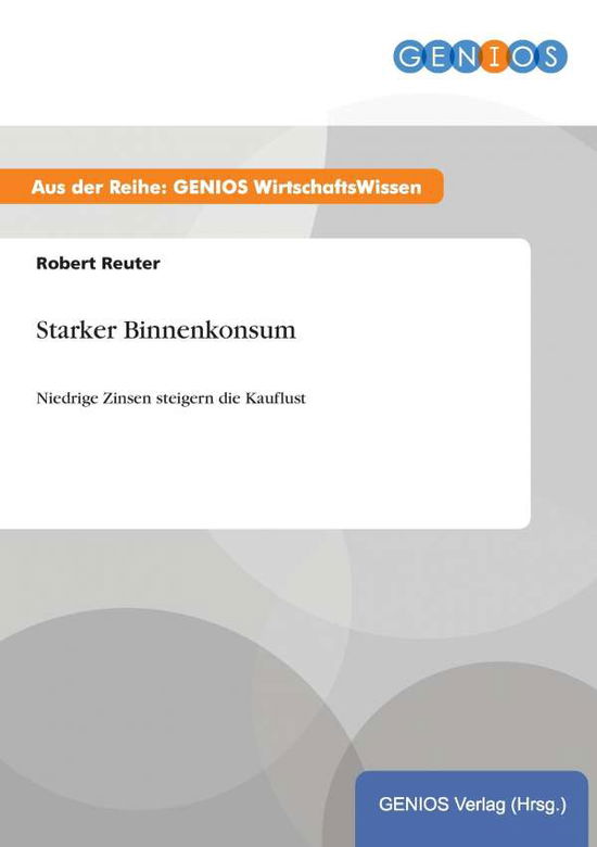 Cover for Robert Reuter · Starker Binnenkonsum: Niedrige Zinsen steigern die Kauflust (Paperback Book) (2015)