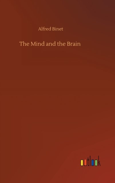 The Mind and the Brain - Alfred Binet - Livres - Outlook Verlag - 9783752368123 - 29 juillet 2020