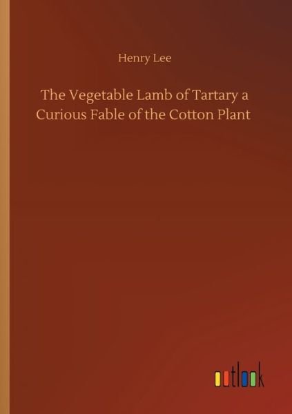 Cover for Henry Lee · The Vegetable Lamb of Tartary a Curious Fable of the Cotton Plant (Pocketbok) (2020)