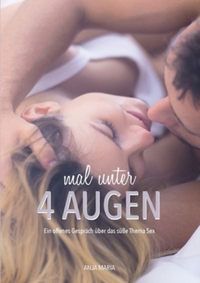 Cover for Anja Maria · Mal unter 4 Augen: Ein offenes Gesprach uber das susse Thema Sex (Paperback Book) (2020)