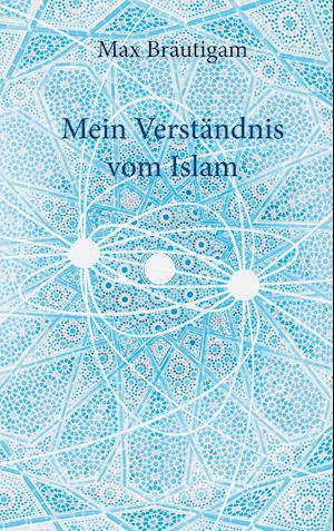 Cover for Max Brautigam · Mein Verständnis vom Islam (Hardcover Book) (2021)