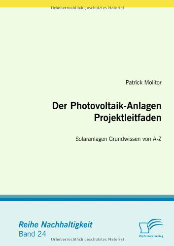 Cover for Patrick Molitor · Der Photovoltaik-anlagen Projektleitfaden: Solaranlagen Grundwissen Von A-z (Paperback Book) [German edition] (2009)