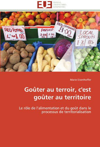 Cover for Marie Eisenhoffer · Goûter Au Terroir, C'est Goûter Au Territoire: Le Rôle De L'alimentation et Du Goût Dans Le Processus De Territorialisation (Paperback Bog) [French edition] (2018)