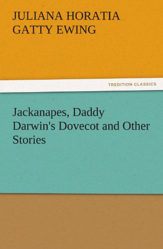 Cover for Juliana Horatia Gatty Ewing · Jackanapes, Daddy Darwin's Dovecot and Other Stories (Tredition Classics) (Paperback Book) (2011)