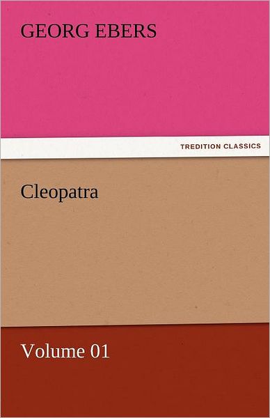 Cleopatra  -  Volume 01 (Tredition Classics) - Georg Ebers - Books - tredition - 9783842458123 - November 17, 2011