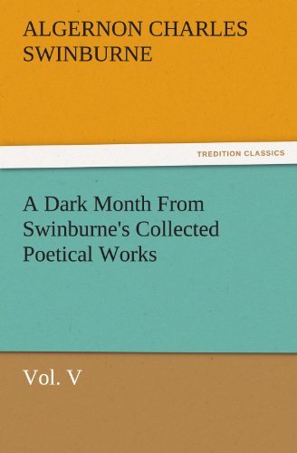 Cover for Algernon Charles Swinburne · A Dark Month from Swinburne's Collected Poetical Works Vol. V (Tredition Classics) (Paperback Book) (2011)