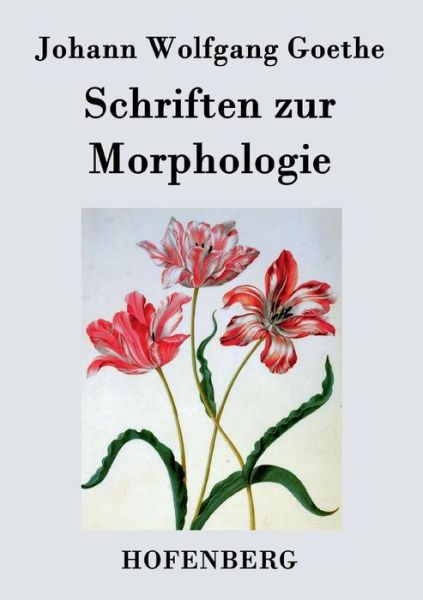 Schriften Zur Morphologie - Johann Wolfgang Goethe - Books - Hofenberg - 9783843071123 - September 14, 2016