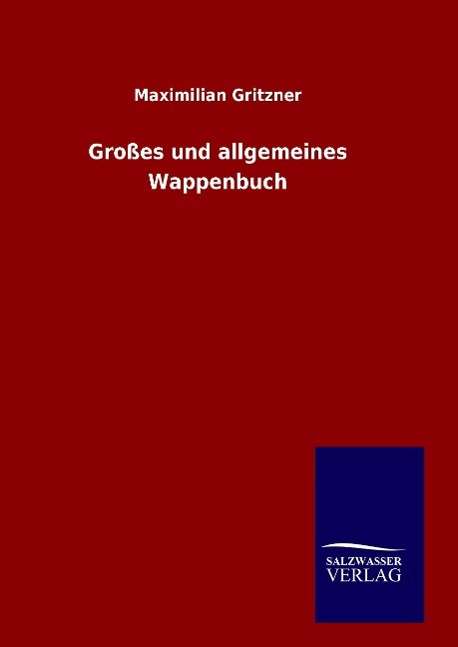 Grosses Und Allgemeines Wappenbuch - Maximilian Gritzner - Książki - Salzwasser-Verlag Gmbh - 9783846083123 - 31 lipca 2015