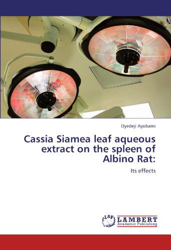 Cassia Siamea Leaf Aqueous Extract on the Spleen of Albino Rat:: Its Effects - Oyedeji Ayobami - Books - LAP LAMBERT Academic Publishing - 9783846533123 - October 18, 2011