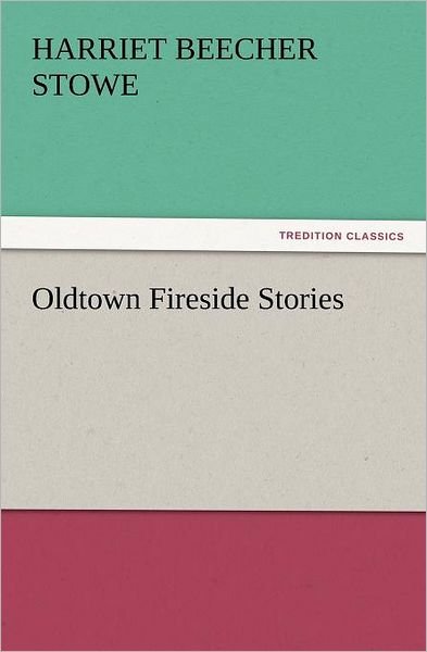 Cover for Harriet Beecher Stowe · Oldtown Fireside Stories (Tredition Classics) (Paperback Book) (2012)