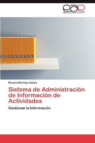 Cover for Roxana Montoya Zalles · Sistema De Administración De Información De Actividades: Gestionar La Información (Pocketbok) [Spanish edition] (2012)