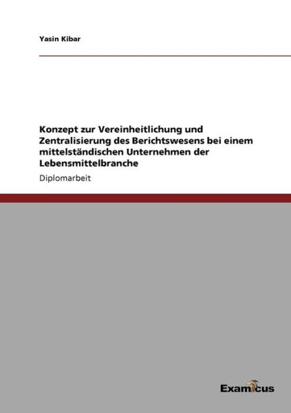 Cover for Yasin Kibar · Konzept zur Vereinheitlichung und Zentralisierung des Berichtswesens bei einem mittelstandischen Unternehmen der Lebensmittelbranche (Pocketbok) [German edition] (2012)