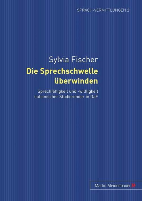 Cover for Sylvia Fischer · Die Sprechschwelle Ueberwinden: Sprechfaehigkeit Und -Willigkeit Italienischer Studierender in Daf - Sprach-Vermittlungen (Paperback Book) [German edition] (2008)