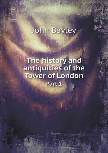 Cover for John Bayley · The History and Antiquities of the Tower of London Part 1 (Paperback Book) (2013)