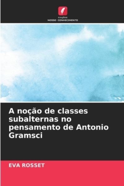 Cover for Eva Rosset · A nocao de classes subalternas no pensamento de Antonio Gramsci (Paperback Book) (2021)