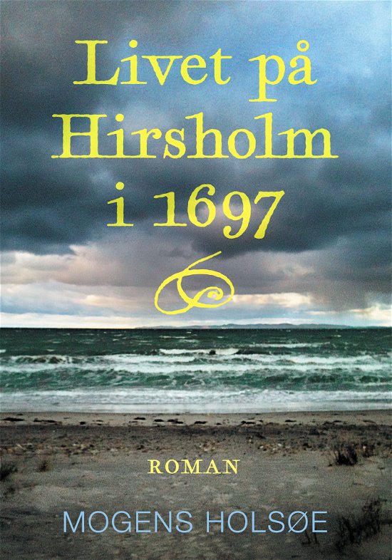 Livet på Hirsholm i 1697 - Mogens Holsøe - Livres - Forlaget Forfatterskabet.dk - 9788793755123 - 7 décembre 2018